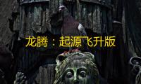 龙腾 ：起源飞升版